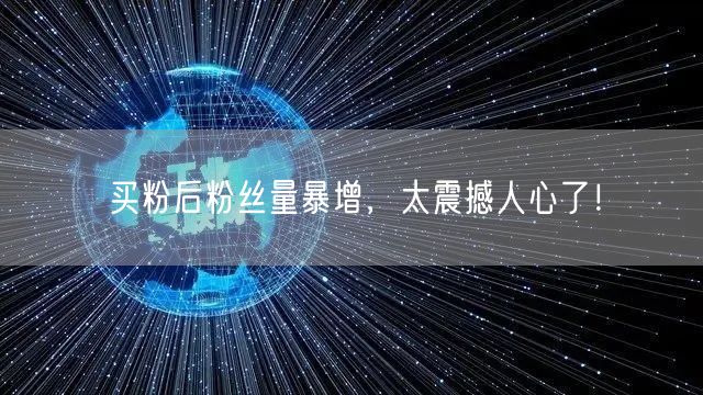买粉后粉丝量暴增，太震撼人心了！