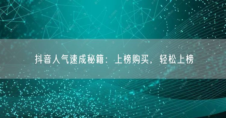 抖音人气速成秘籍：上榜购买，轻松上榜