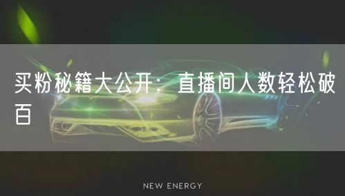 买粉秘籍大公开：直播间人数轻松破百