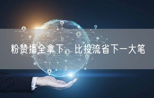 粉赞播全拿下，比投流省下一大笔