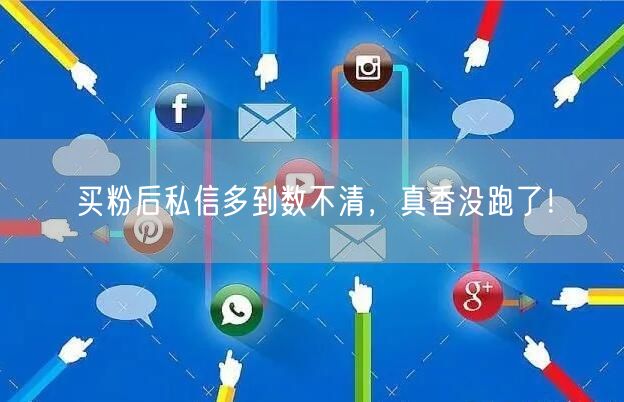 买粉后私信多到数不清，真香没跑了！
