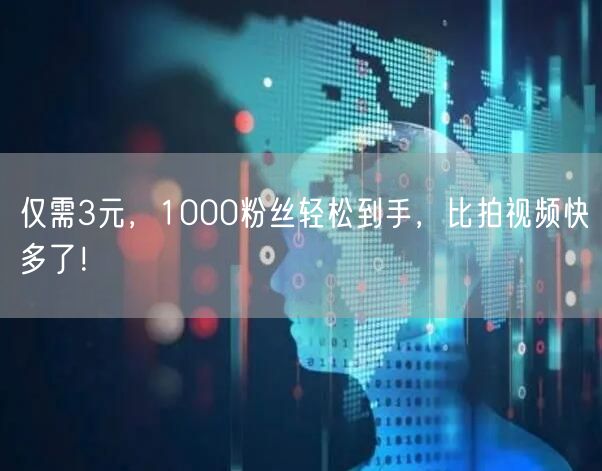 仅需3元，1000粉丝轻松到手，比拍视频快多了！