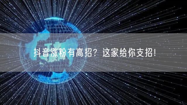 抖音涨粉有高招？这家给你支招！