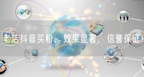 老店抖音买粉，效果显著，信誉保证！