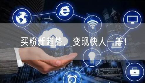 买粉新趋势，变现快人一等！