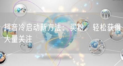 抖音冷启动新方法：买粉，轻松获得大量关注