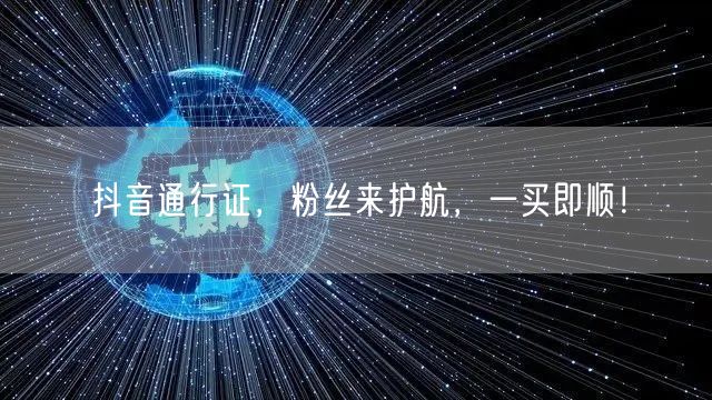 抖音通行证，粉丝来护航，一买即顺！