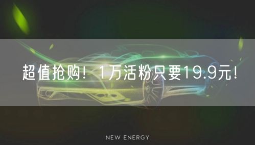 超值抢购！1万活粉只要19.9元！