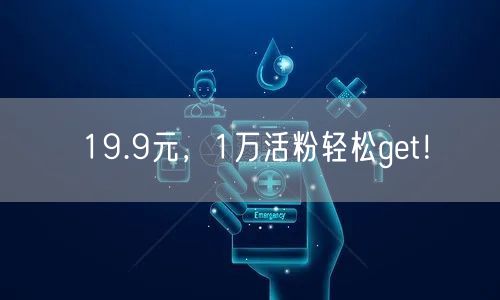 19.9元，1万活粉轻松get！