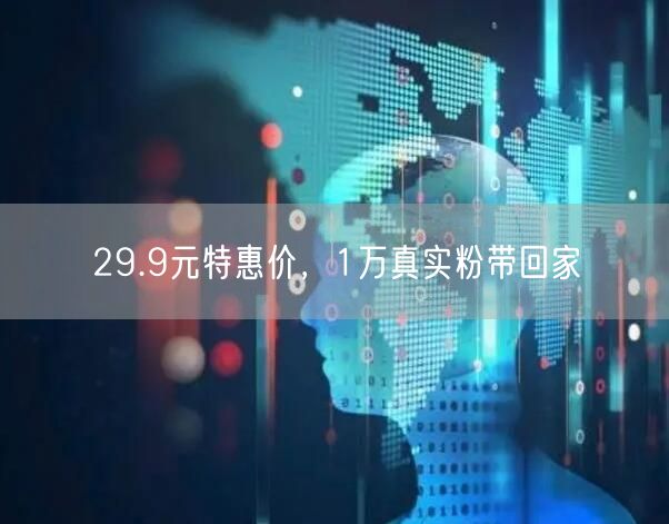29.9元特惠价，1万真实粉带回家