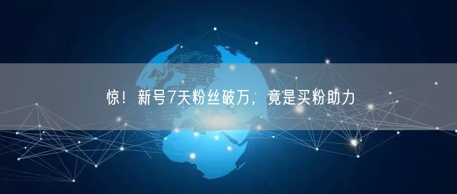 惊！新号7天粉丝破万，竟是买粉助力