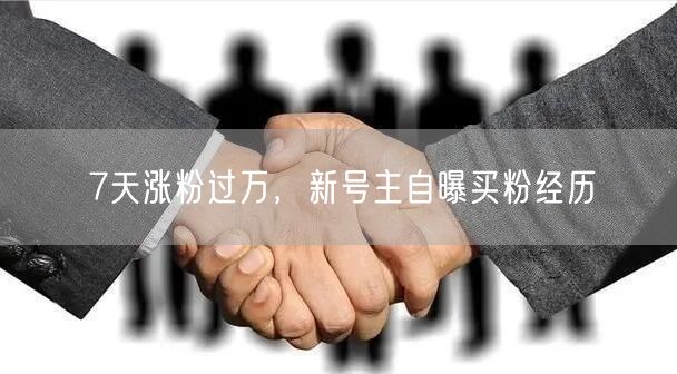 7天涨粉过万，新号主自曝买粉经历