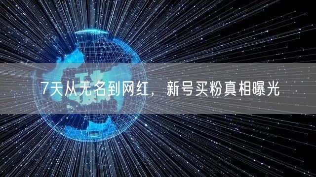 7天从无名到网红，新号买粉真相曝光