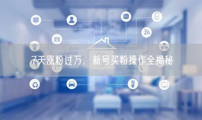 7天涨粉过万，新号买粉操作全揭秘