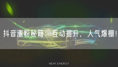 抖音涨粉秘籍：互动提升，人气爆棚！