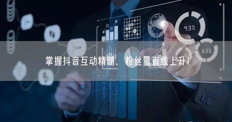 掌握抖音互动精髓，粉丝量直线上升！