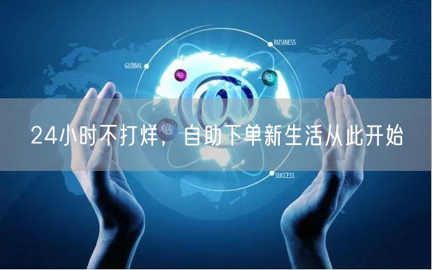 24小时不打烊，自助下单新生活从此开始