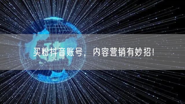 买粉抖音账号，内容营销有妙招！