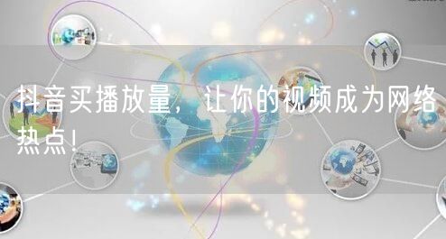 抖音买播放量，让你的视频成为网络热点！