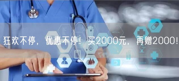 狂欢不停，优惠不停！买2000元，再赠2000！
