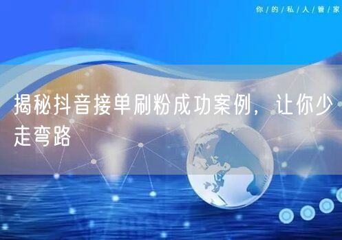 揭秘抖音接单刷粉成功案例，让你少走弯路