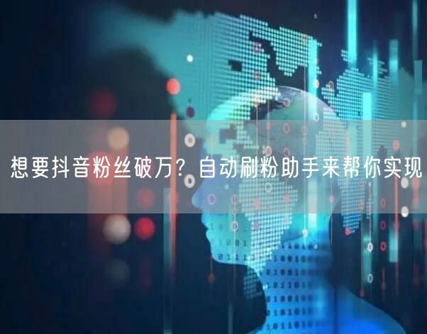 想要抖音粉丝破万？自动刷粉助手来帮你实现