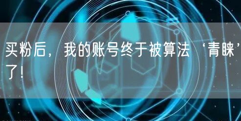 买粉后，我的账号终于被算法‘青睐’了！