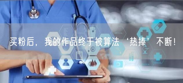 买粉后，我的作品终于被算法‘热捧’不断！