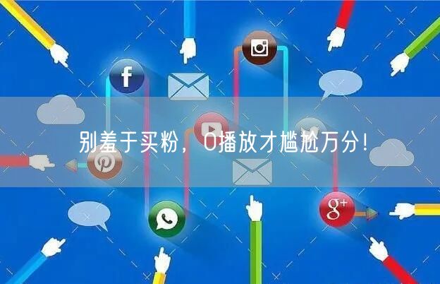 别羞于买粉，0播放才尴尬万分！