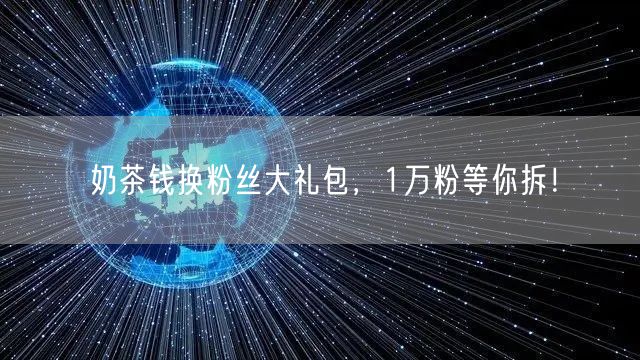 奶茶钱换粉丝大礼包，1万粉等你拆！