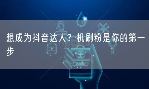 想成为抖音达人？机刷粉是你的第一步