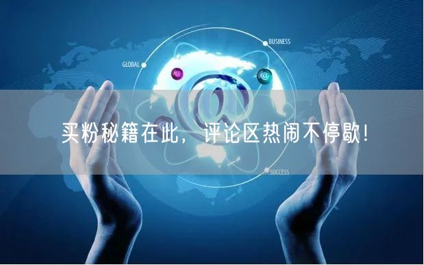 买粉秘籍在此，评论区热闹不停歇！