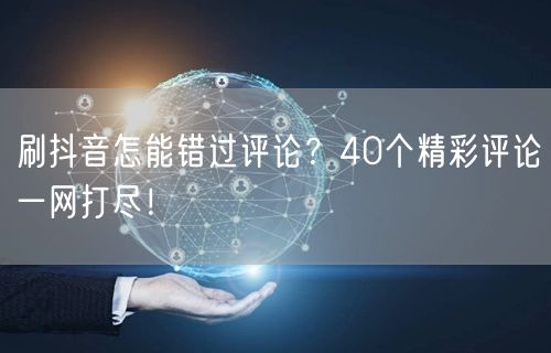 刷抖音怎能错过评论？40个精彩评论一网打尽！