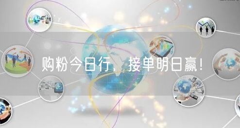 购粉今日行，接单明日赢！
