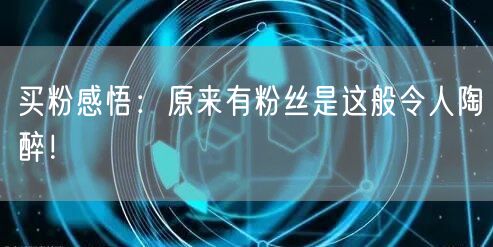 买粉感悟：原来有粉丝是这般令人陶醉！