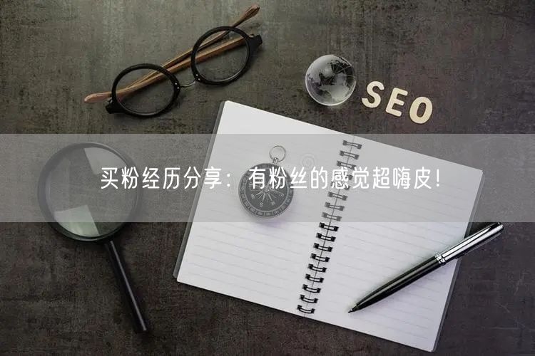 买粉经历分享：有粉丝的感觉超嗨皮！