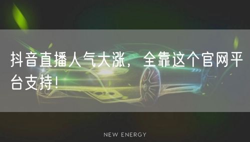 抖音直播人气大涨，全靠这个官网平台支持！