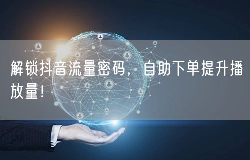 解锁抖音流量密码，自助下单提升播放量！