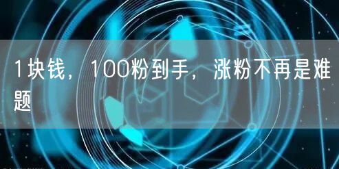 1块钱，100粉到手，涨粉不再是难题