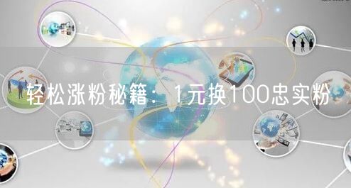 轻松涨粉秘籍：1元换100忠实粉