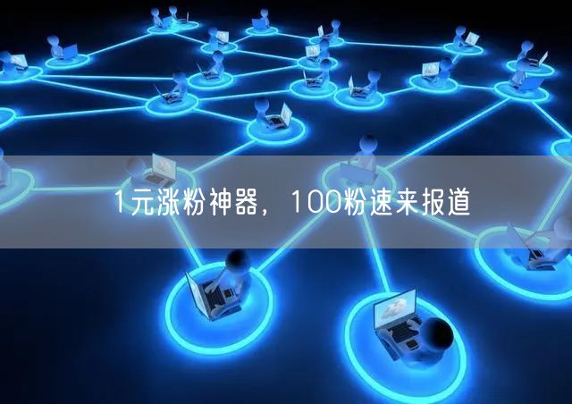 1元涨粉神器，100粉速来报道