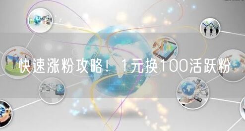 快速涨粉攻略！1元换100活跃粉
