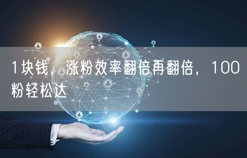1块钱，涨粉效率翻倍再翻倍，100粉轻松达