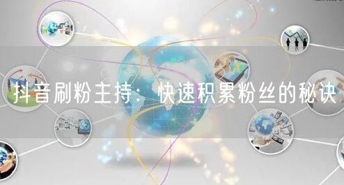 抖音刷粉主持：快速积累粉丝的秘诀