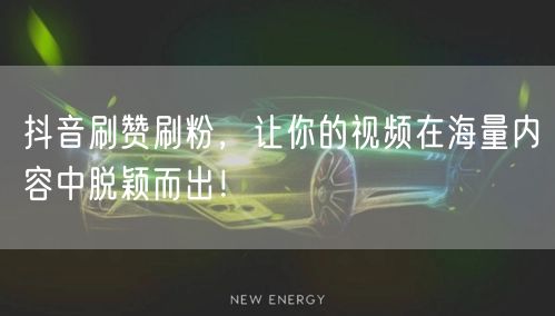 抖音刷赞刷粉，让你的视频在海量内容中脱颖而出！