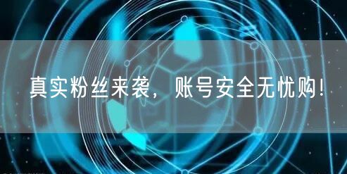 真实粉丝来袭，账号安全无忧购！