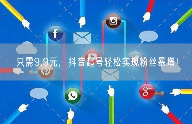 只需9.9元，抖音起号轻松实现粉丝暴增！