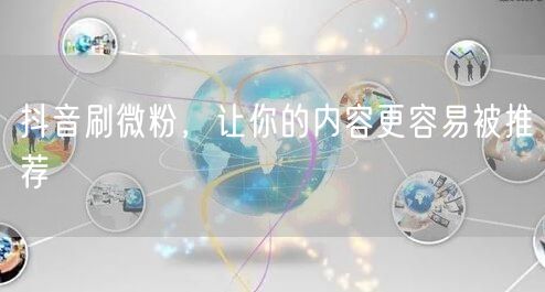 抖音刷微粉，让你的内容更容易被推荐