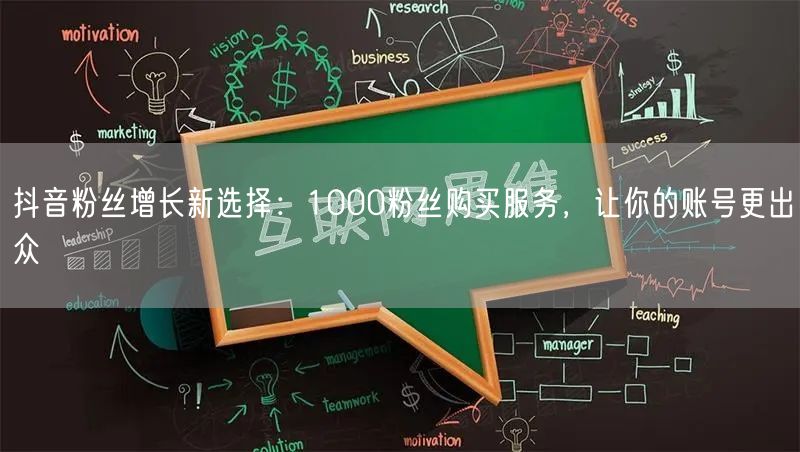 抖音粉丝增长新选择：1000粉丝购买服务，让你的账号更出众