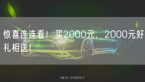惊喜连连看！买2000元，2000元好礼相送！